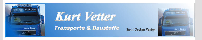 Kurt Vetter Kurt Vetter Transporte & Baustoffe Inh.: Jochen Vetter